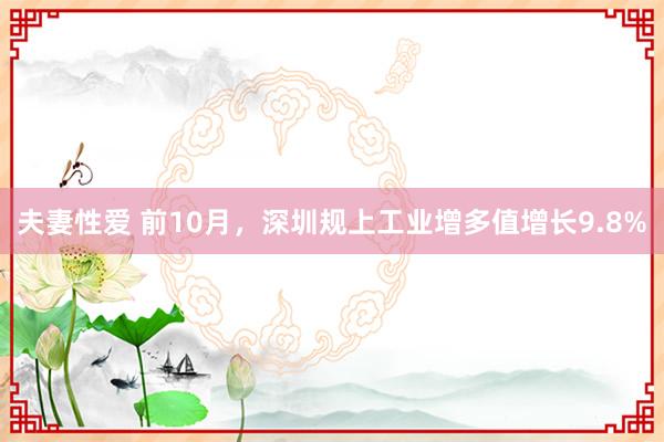 夫妻性爱 前10月，深圳规上工业增多值增长9.8%