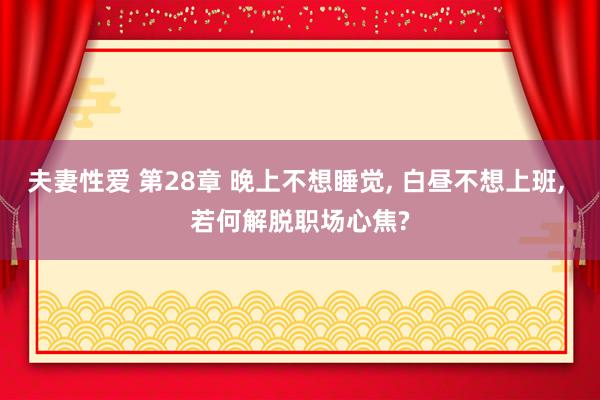 夫妻性爱 第28章 晚上不想睡觉， 白昼不想上班， 若何解脱职场心焦?
