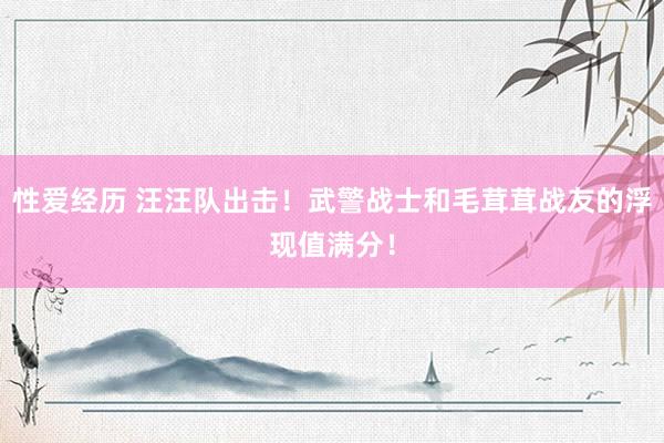 性爱经历 汪汪队出击！武警战士和毛茸茸战友的浮现值满分！
