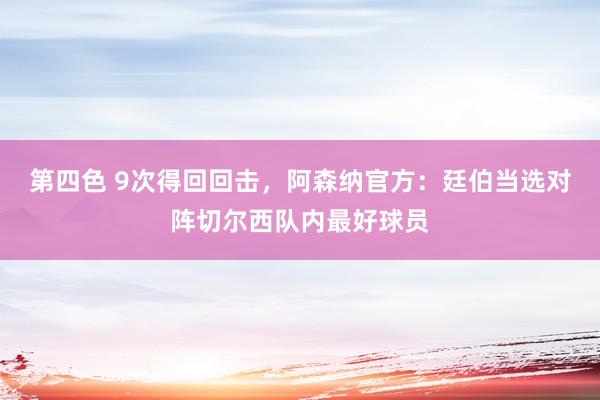 第四色 9次得回回击，阿森纳官方：廷伯当选对阵切尔西队内最好球员