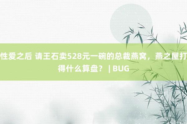 性爱之后 请王石卖528元一碗的总裁燕窝，燕之屋打得什么算盘？ | BUG