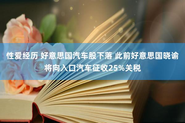 性爱经历 好意思国汽车股下落 此前好意思国晓谕将向入口汽车征收25%关税