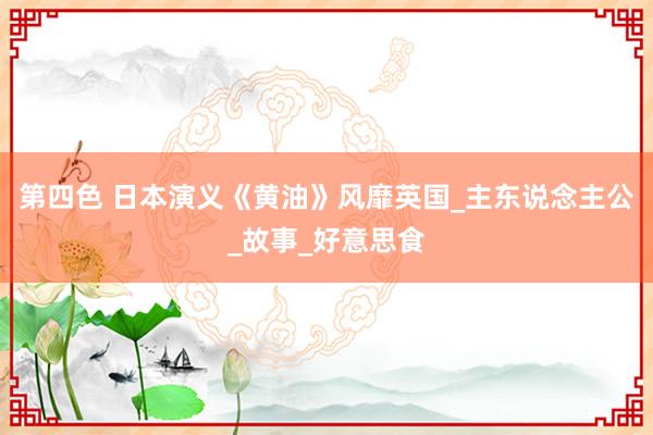 第四色 日本演义《黄油》风靡英国_主东说念主公_故事_好意思食