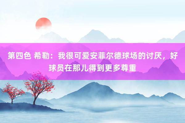第四色 希勒：我很可爱安菲尔德球场的讨厌，好球员在那儿得到更多尊重
