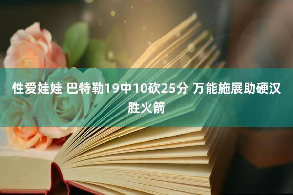 性爱娃娃 巴特勒19中10砍25分 万能施展助硬汉胜火箭